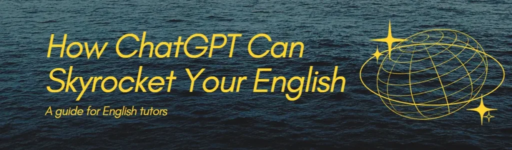 How ChatGPT Can Skyrocket Your English as an English Tutor
